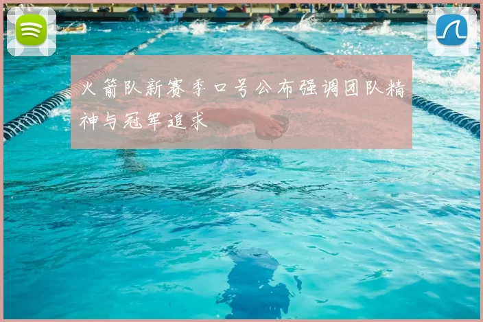 火箭队新赛季口号公布强调团队精神与冠军追求
