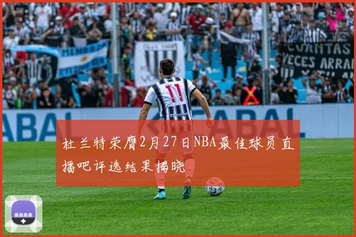 杜兰特荣膺2月27日NBA最佳球员直播吧评选结果揭晓