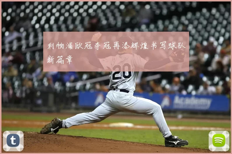 利物浦欧冠夺冠再添辉煌书写球队新篇章