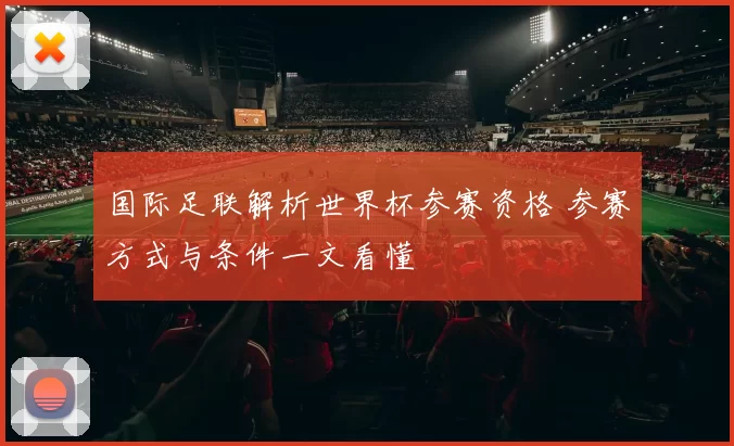 国际足联解析世界杯参赛资格 参赛方式与条件一文看懂