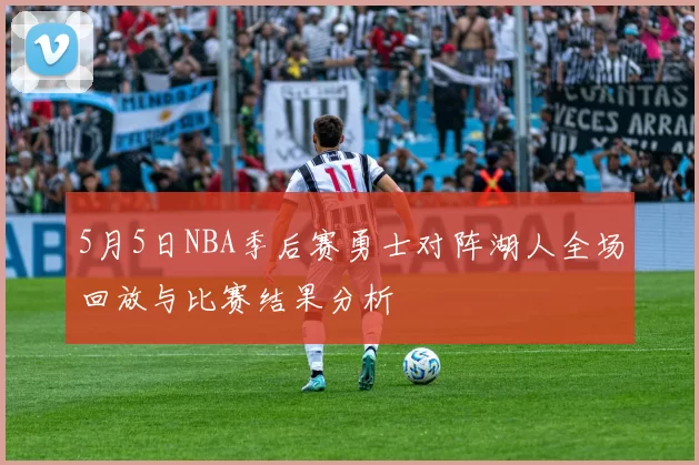 5月5日NBA季后赛勇士对阵湖人全场回放与比赛结果分析
