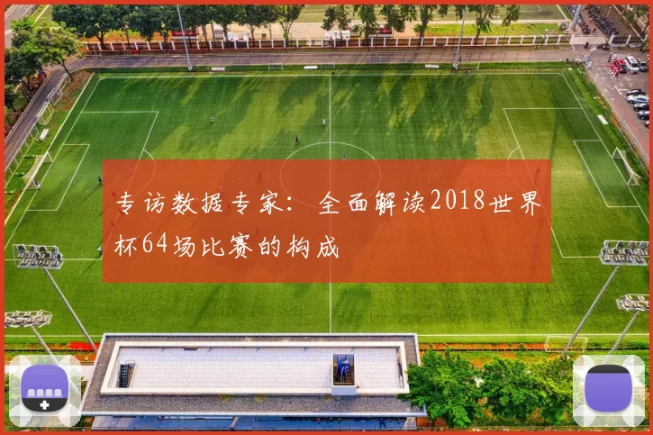专访数据专家：全面解读2018世界杯64场比赛的构成