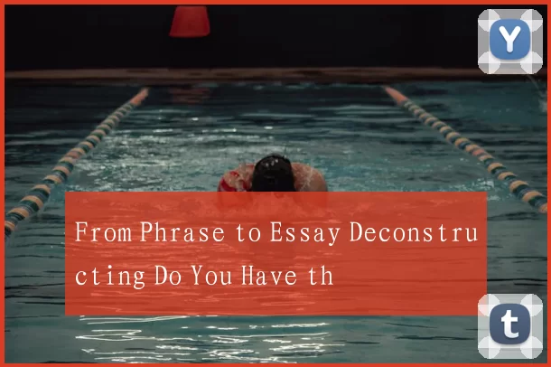 From Phrase to Essay Deconstructing Do You Have th