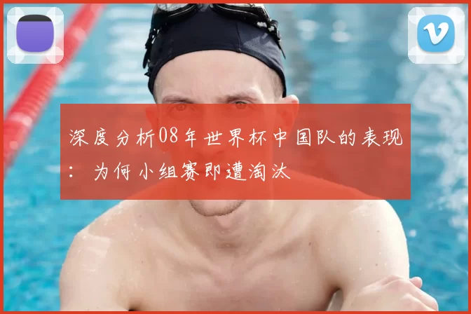 深度分析08年世界杯中国队的表现:为何小组赛即遭淘汰