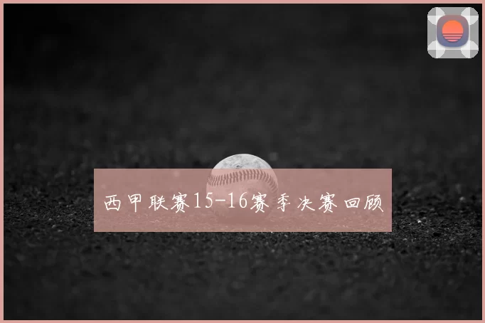 西甲联赛15-16赛季决赛回顾