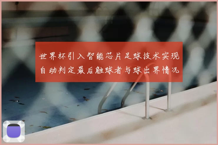 世界杯引入智能芯片足球技术实现自动判定最后触球者与球出界情况