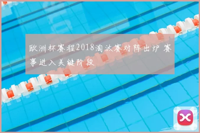 欧洲杯赛程2018淘汰赛对阵出炉 赛事进入关键阶段
