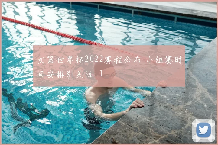 女篮世界杯2022赛程公布 小组赛时间安排引关注_1