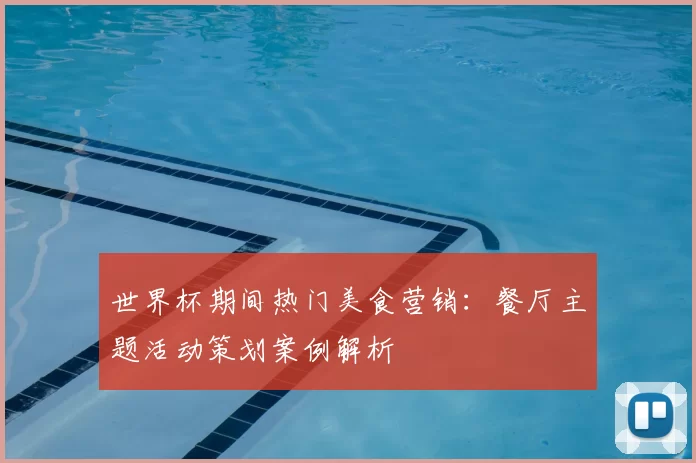 世界杯期间热门美食营销:餐厅主题活动策划案例解析