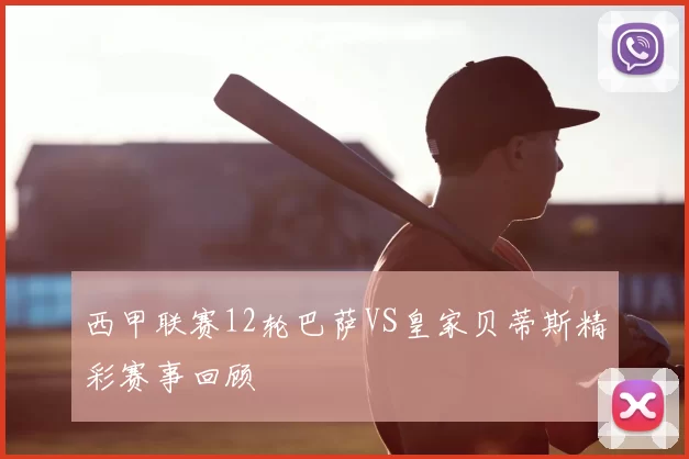 西甲联赛12轮巴萨VS皇家贝蒂斯精彩赛事回顾