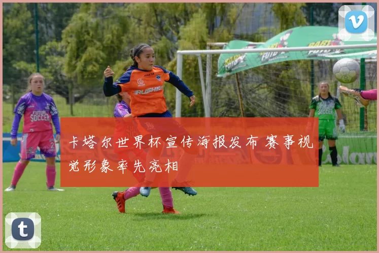卡塔尔世界杯宣传海报发布 赛事视觉形象率先亮相